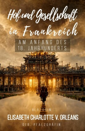Hof und Gesellschaft in Frankreich am Anfang des 18. Jahrhunderts