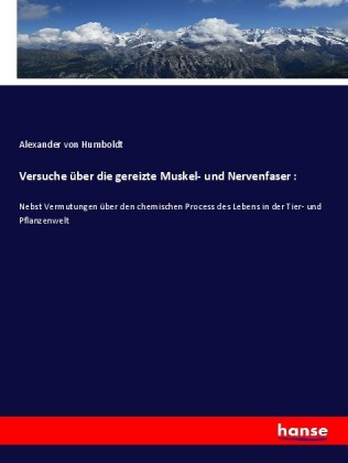 Versuche über die gereizte Muskel- und Nervenfaser :