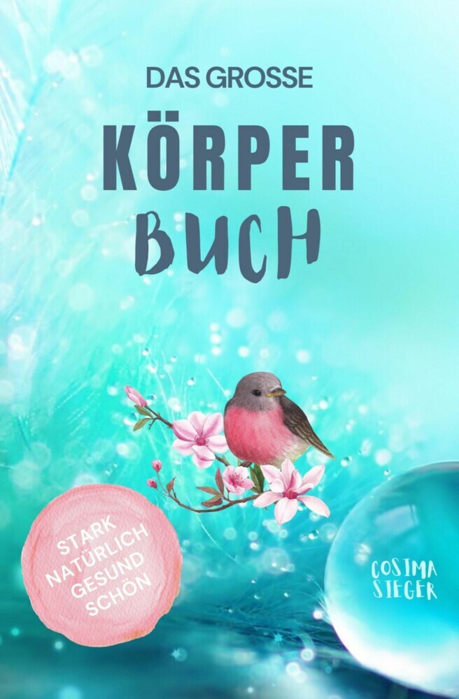 Gesund leben & schön sein: DAS GROSSE KÖRPERBUCH! Wie Sie mit Genuss gesund leben, Ihren Körper LIEBEN und in Ihrer ganzen Schönheit erstrahlen! main product photo