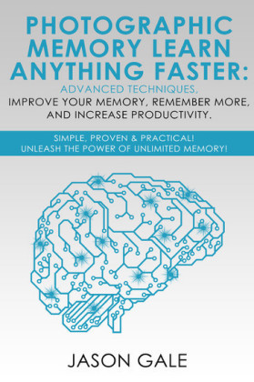 Photographic Memory Learn Anything Faster Advanced Techniques, Improve Your Memory, Remember More, And Increase Productivity