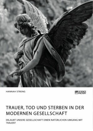 Trauer, Tod und Sterben in der modernen Gesellschaft. Erlaubt unsere Gesellschaft einen natürlichen Umgang mit Trauer?