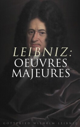 Leibniz: Oeuvres Majeures