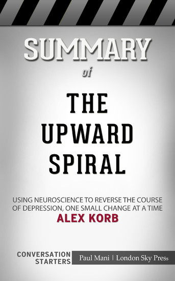 Summary of The Upward Spiral: Using Neuroscience to Reverse the Course of Depression, One Small Change at a Time: Conversation Starters main product photo