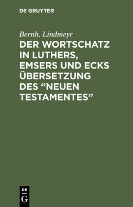 Der Wortschatz in Luthers, Emsers und Ecks Übersetzung des 'Neuen Testamentes'