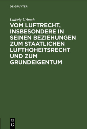 Vom Luftrecht, insbesondere in seinen Beziehungen zum staatlichen Lufthoheitsrecht und zum Grundeigentum