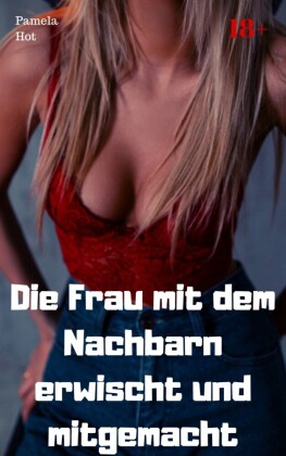 Die Frau mit dem Nachbarn erwischt und mitgemacht