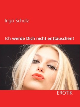 Ich werde Dich nicht enttäuschen!