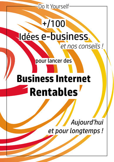 100 idées e-business pour lancer des business internet rentables aujourd'hui et pour longtemps main product photo