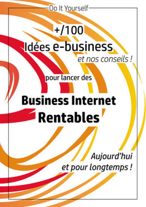 100 idées e-business pour lancer des business internet rentables aujourd&apos;hui et pour longtemps