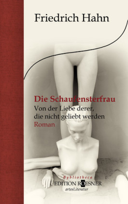 Die Schaufensterfrau. Von der Liebe derer, die nicht geliebt werden