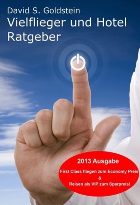 Vielflieger + Hotel Ratgeber 2013. First Class fliegen und übernachten zum Economy Preis! Luxusreisen zum Sparpreis