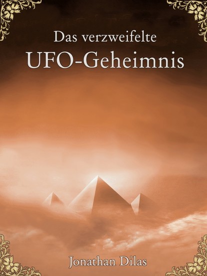 Das verzweifelte UFO-Geheimnis. UFOs, Stargates, Zeitreisen, Verschwörung und Außerirdische. Eine wissenschaftliche Betrachtung. main product photo