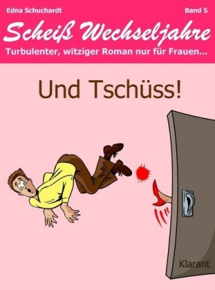Und Tschüss! Scheiß Wechseljahre, Band 5. Turbulenter, witziger Liebesroman nur für Frauen...