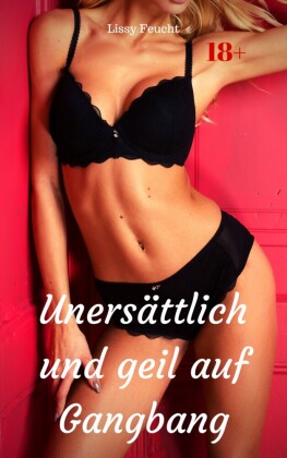 Unersättlich und geil auf Gangbang
