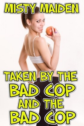 Taken by the bad cop and the bad cop
