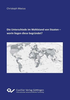 Die Unterschiede im Wohlstand von Staaten &#x2013; worin liegen diese begr&#xFC;ndet?