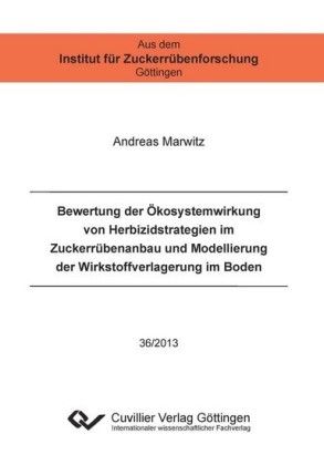 Bewertung der &#xD6;kosystemwirkung von Herbizidstrategien im Zuckerr&#xFC;benanbau und Modellierung der Wirkstoffverlagerung im Boden