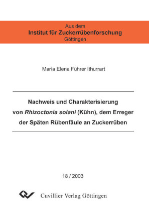 Nachweis und Charakterisierung von Rhizoctonia solani (K&#xDC;HN), dem Erreger der Sp&#xE4;ten R&#xFC;benf&#xE4;ule an Zuckerr&#xFC;ben
