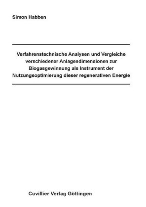 Verfahrenstechnische Analysen und Vergleiche verschiedener Anlagendimensionen zur Biogasgewinnung als Instrument der Nutzungsoptimierung dieser regenerativen Energie : Process technological analyses and comparisons of different sizes of plants for th