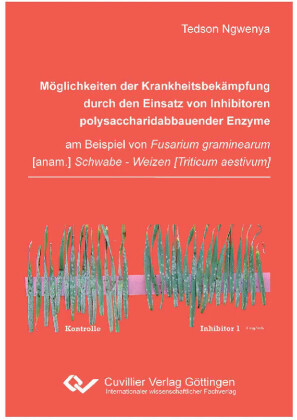 M&#xF6;glichkeiten der Krankheitsbek&#xE4;mpfung durch den Einsatz von Inhibitoren polysaccharidabbauender Enzyme am Beispiel von Fusarium graminearum [anam.] Schwabe - Weizen