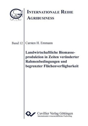 Landwirtschaftliche Biomasseproduktion in Zeiten ver&#xE4;nderter Rahmenbedingungen und begrenzter Fl&#xE4;chenverf&#xFC;gbarkeit