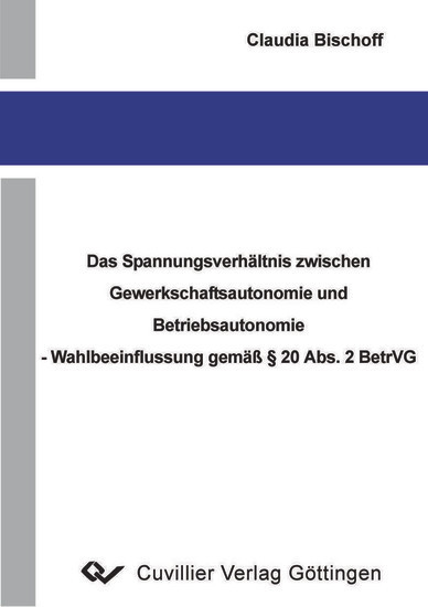 Das Spannungsverhältnis zwischen Gewerkschaftsautonomie und Betriebsautonomie - Wahlbeeinflussung gemäß § 20 Abs. 2 BetrVG main product photo