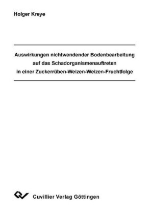 Auswirkungen nichtwendender Bodenbearbeitung auf das Schadorganismenauftreten in einer Zuckerr&#xFC;ben-Weizen-Weizen Fruchtfolge