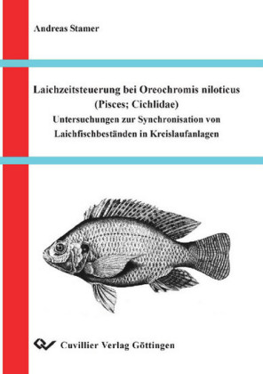 Laichzeitsteuerung bei Oreochromis niloticus (Pisces,Cichlidae) Untersuchungen zur Synchronisation von Laichfischbest&#xE4;nden in Kreislaufanlagen