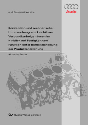Konzeption und rechnerische Untersuchung von Leichtbau-Verbundkurbelgeh&#xE4;usen im Hinblick auf Festigkeit und Funktion unter Ber&#xFC;cksichtigung der Produktentstehung