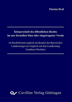 K&#xF6;rperschaft des &#xF6;ffentlichen Rechts im nur formellen Sinn oder eingetragener Verein &#x2013; ein Rechtsformenvergleich am Beispiel des Bayerischen Landkreistages im Vergleich mit dem Landkreistag Nordrhein-Westfalen