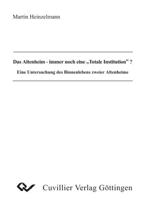 Das Altenheim - immer noch eine 'totale Institution'?