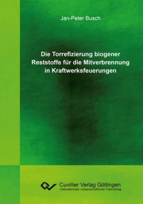 Die Torrefizierung biogener Reststoffe f&#xFC;r die Mitverbrennung in Kraftwerksfeuerungen