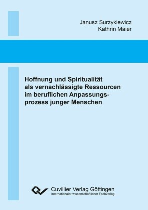 Hoffnung und Spiritualit&#xE4;t als vernachl&#xE4;ssigte Ressourcen im beruflichen Anpassungsprozess junger Menschen