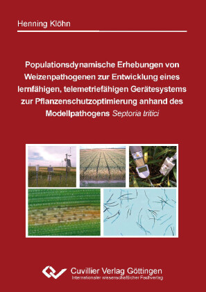 Populationsdynamische Erhebungen von Weizenpathogenen zur Entwicklung eines lernf&#xE4;higen, telemetrief&#xE4;higen Ger&#xE4;tesystems zur Pflanzenschutzoptimierung anhand des Modellpathogens Septoria tritici