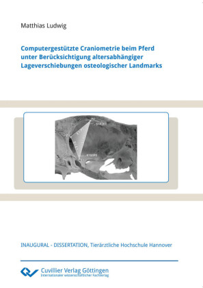 Computergest&#xFC;tzte Craniometrie beim Pferd unter Ber&#xFC;cksichtigung altersabh&#xE4;ngiger Lageverschiebungen osteologischer Landmarks