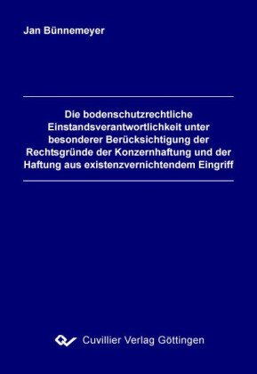 Die bodenschutzrechtliche Einstandsverantwortlichkeit unter besonderer Betrachtung der Rechtsgr&#xFC;nde der Konzernhaftung und der Haftung wegen existenzvernichtenden Eingriffs