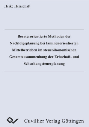 Beraterorientierte Methoden der Nachfolgeplanung bei familienorientierten Mittelbetrieben im steuer&#xF6;konomischen Gesamtzusammenhang der Erbschaft- und Schenkungsteuerplanung