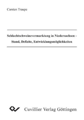 Schlachtschweinevermarktung in Niedersachsen - Stand, Defizite, Entwicklungsm&#xF6;glichkeiten