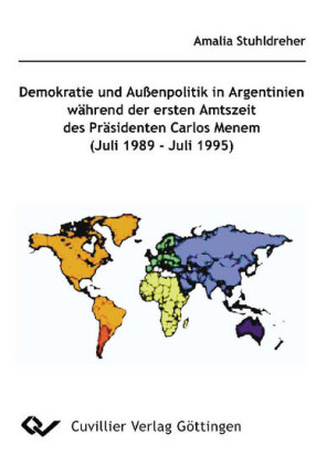 Demokratie und Au&#xDF;enpolitik in Argentinien w&#xE4;hrend der ersten Amtszeit des Pr&#xE4;sidenten Carlos Menem (Juli 1989 - Juli 1995)