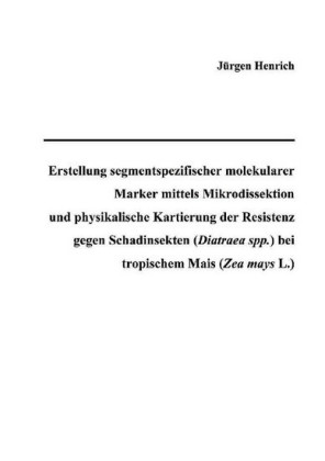 Erstellung segmentspezifischer molekularer Marker mittels Mikrodissektion und physikalische Kartierung der Resistenz gegen Schadinsekten (Diatraea spp.) bei tropischem Mais (Zea mays L.)