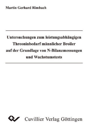 Untersuchungen zum leistungsabh&#xE4;ngigen Threoninbedarf m&#xE4;nnlicher Broiler auf der Grundlage von N-Bilanzmessungen und Wachstumstests