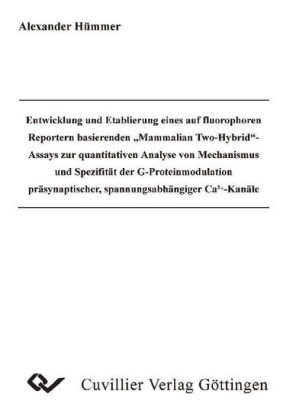 Entwicklung und Etablierung eines auf flourophoren Reportern basierende  Mammalian Two-Hybrid -Assays zur quantitatinven Analyse von Mechanismus und Spezifität der G-Proteinmodulation präsynaptischer, spannungsabhängiger Ca2+-Kanäle