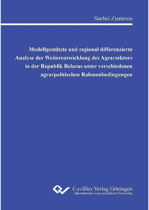 Modellgestützte und regional differenzierte Analyse der Weiterentwicklung des Agrarsektors in der Republik Belarus unter verschiedenen agrarpolitischen Rahmenbedingungen main product photo