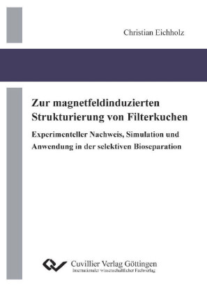 Zur magnetfeldinduzierten Strukturierung von Filterkuchen  Experimenteller Nachweis, Simulation und Anwendung in der selektiven Bioseparation