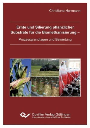 Ernte und Silierung pflanzlicher  Substrate für die Biomethanisierung -  Prozessgrundlagen und Bewertung