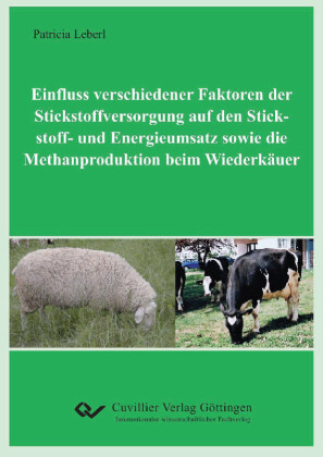 Einfluss verschiedener Faktoren der Stickstoffversorgung auf den Stickstoff&#x2010; und Energieumsatz sowie die Methanproduktion beim Wiederk&#xE4;uer