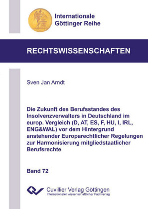 Die Zukunft des Berufsstandes des Insolvenzverwalters in Deutschland im europ. Vergleich (D, AT, ES, F, HU, I, IRL, ENG&WAL) vor dem Hintergrund anstehender Europarechtlicher Regelungen zur Harmonisierung mitgliedstaatlicher Berufsrechte