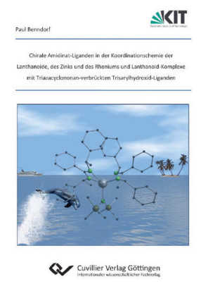 Chirale Amidinat-Liganden in der Koordinationschemie der Lanthanoide, des Zinks und des Rheniums und Lanthanoid-Komplexe mit Triazacyclononan-verbr&#xFC;ckten Trisarylhydroxid-Liganden