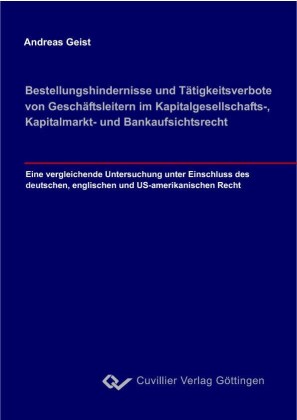 Bestellungshindernisse und T&#xE4;tigkeitsverbote von Gesch&#xE4;ftsleitern im Kapitalgesellschafts,- Kapitalmarkt- und Bankaufsichtsrecht