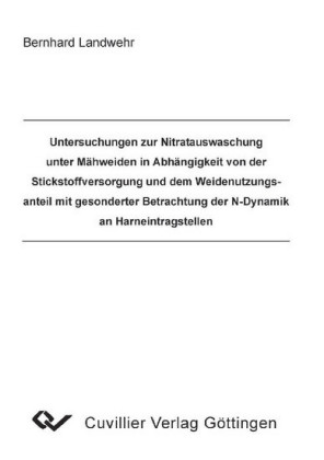 Untersuchungen zur Nitratauswaschung unter M&#xE4;hweiden in Abh&#xE4;ngigkeit von der Stickstoffversorgung und dem Weidennutzungsanteil mit gesonderter Betrachtung der N-Dynamik an Harneintragstellen